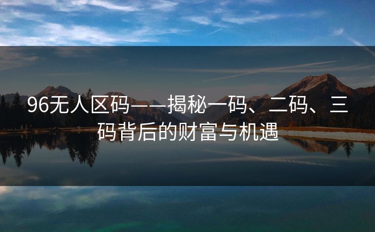 96无人区码——揭秘一码、二码、三码背后的财富与机遇